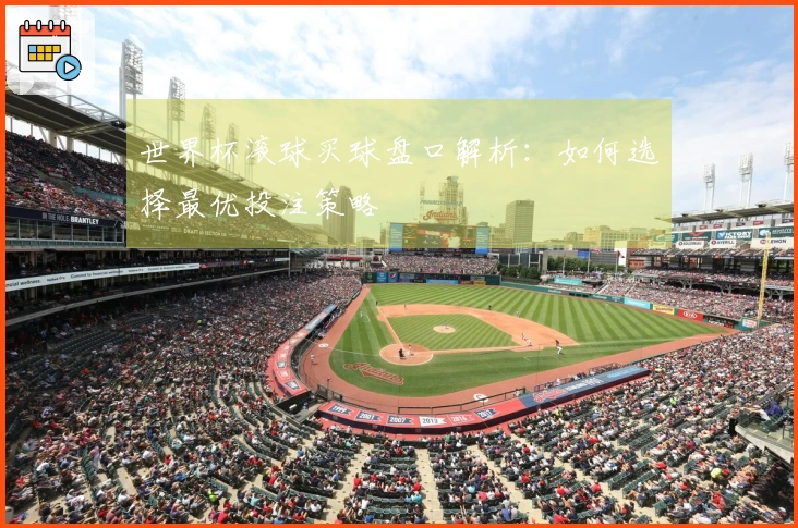 世界杯滚球买球盘口解析：如何选择最优投注策略
