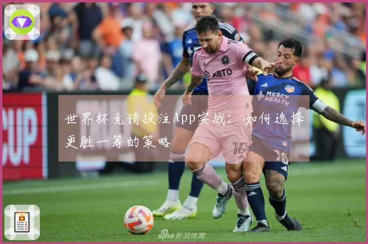 世界杯竞猜投注App实战：如何选择更胜一筹的策略