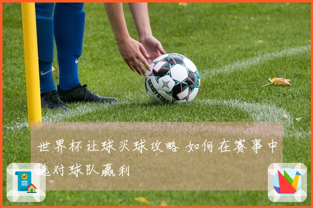 世界杯让球买球攻略 如何在赛事中选对球队赢利